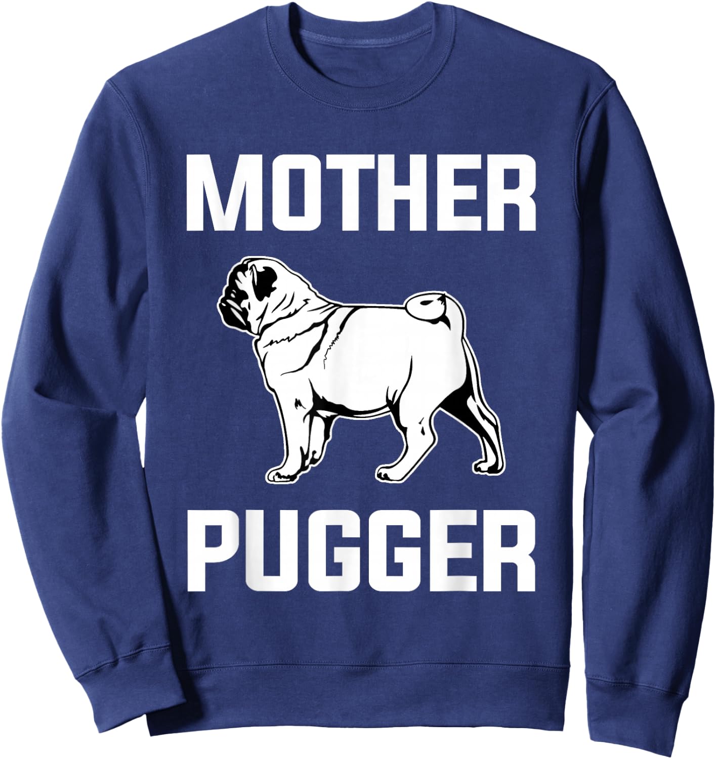 Mother Pugger Funny Pug Lover Pug Mom Gift Sweatshirt - Sweatshirt | Navy