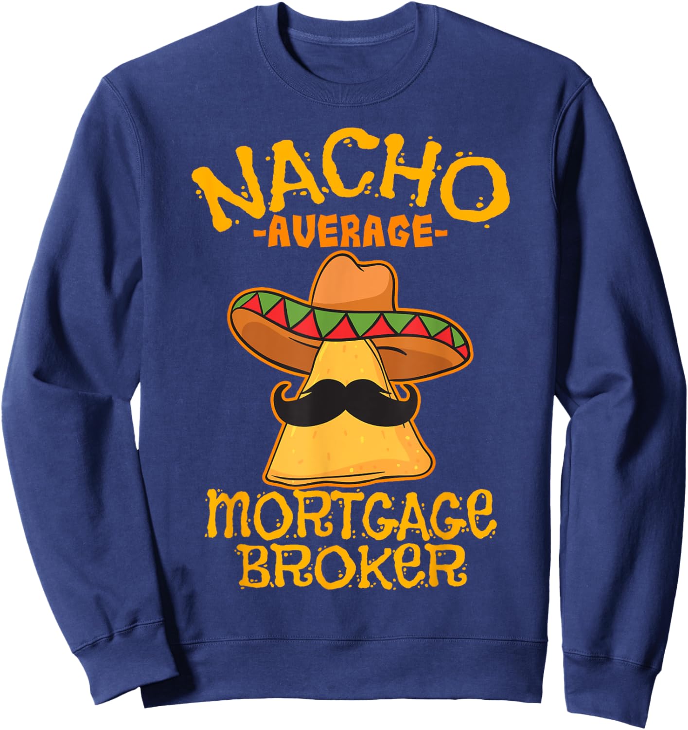 Nacho Average Mortgage Broker Agent Loan Cinco de Mayo Party Sweatshirt - Sweatshirt | Navy