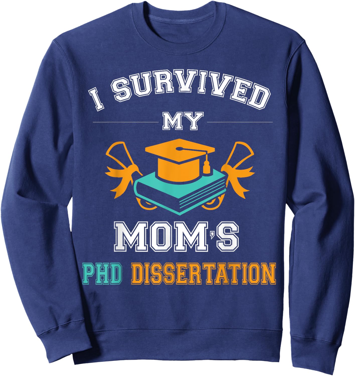 Funny Graduation gift I Survived My Mom's PhD Dissertation Sweatshirt - Sweatshirt | Navy
