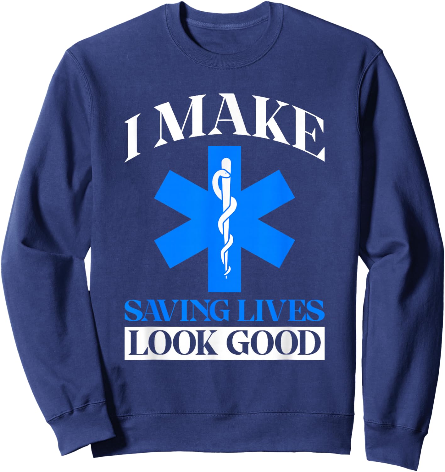 I Make Saving Lives Look Good - Funny EMT Sweatshirt - Sweatshirt | Navy