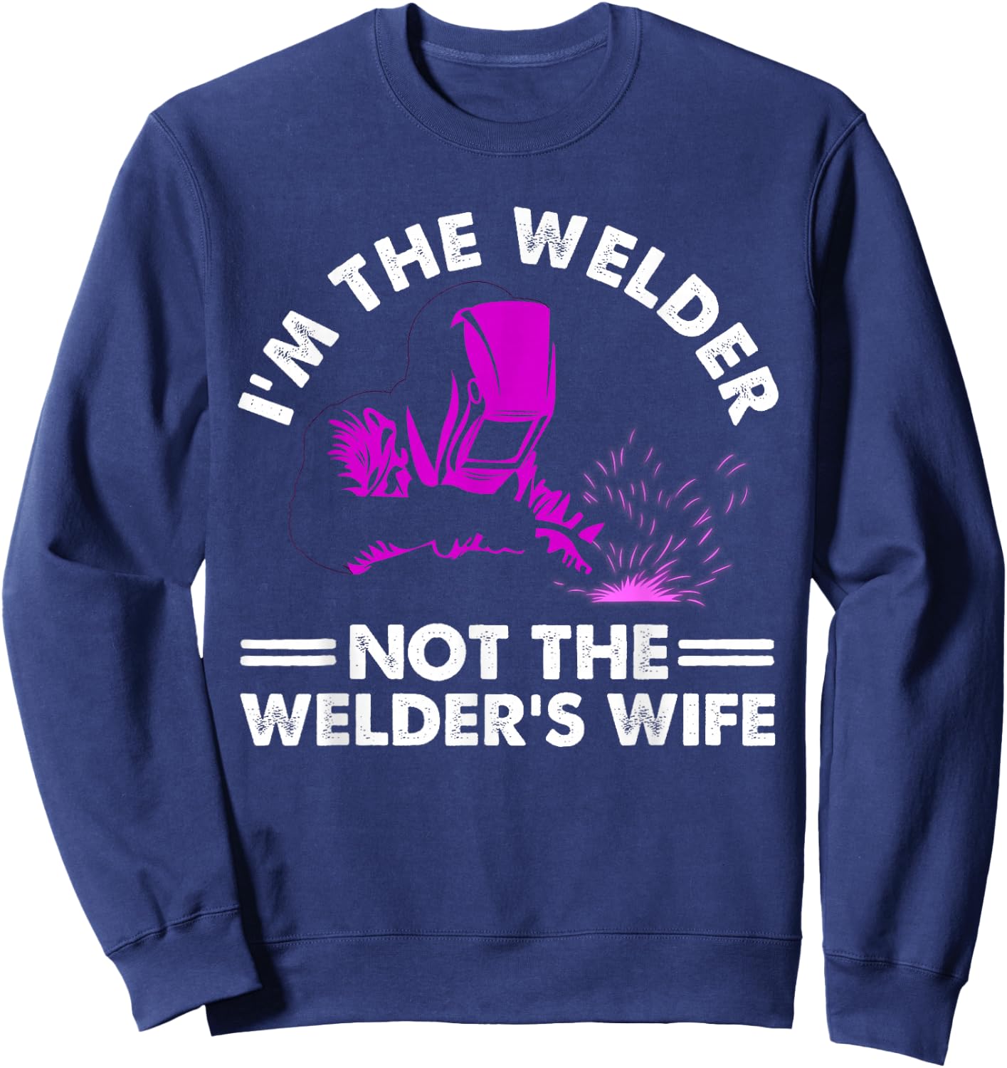 Cool I'm The Welder Gift Funny Welding Wife Joke Sweatshirt - Sweatshirt | Navy