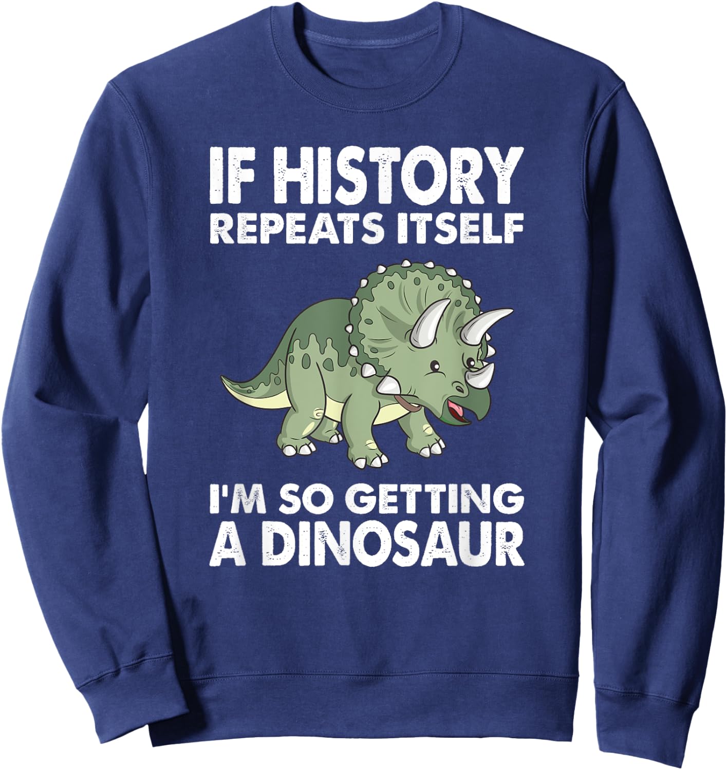 History Repeats Itself Adult Dinosaur Shirt Kids Triceratops Sweatshirt - Sweatshirt | Navy