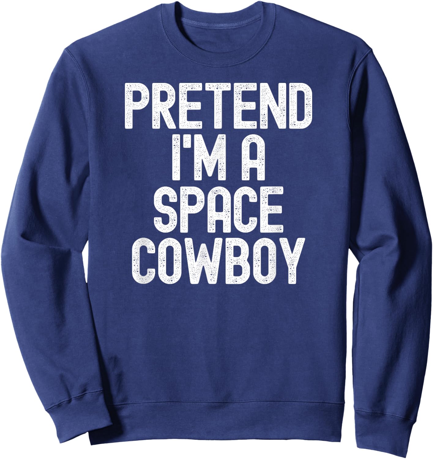 Simple Easy Pretend I'm a Space Cowboy Halloween Costume Sweatshirt - Sweatshirt | Navy