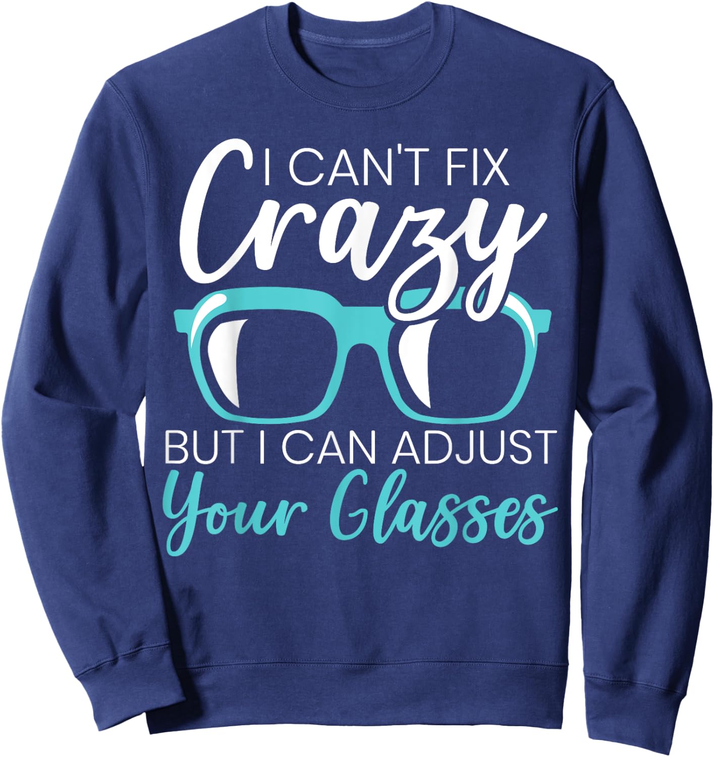 I Can't Fix Crazy But I Can Adjust Your Glasses Optician Sweatshirt - Sweatshirt | Navy