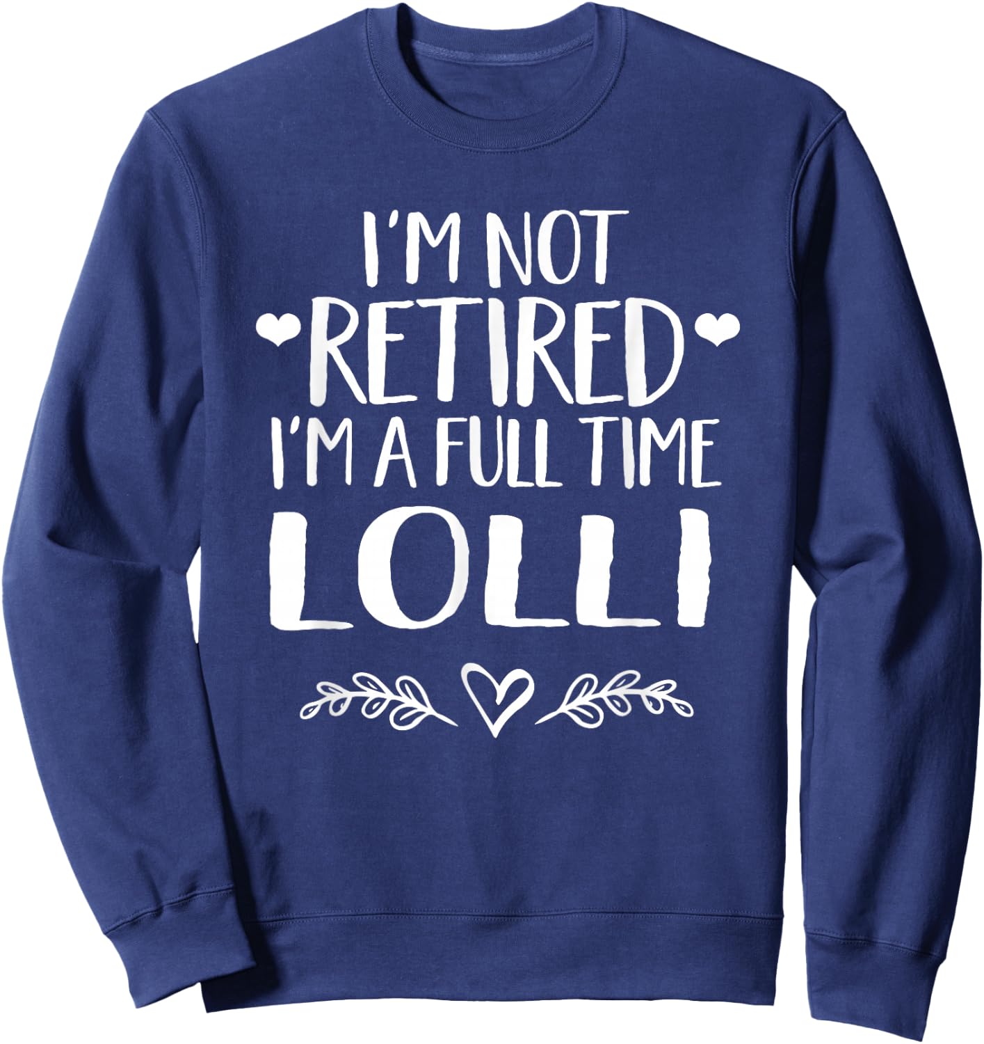 I'm not retired I'm a full time Lolli - Grandma gift Sweatshirt - Sweatshirt | Navy