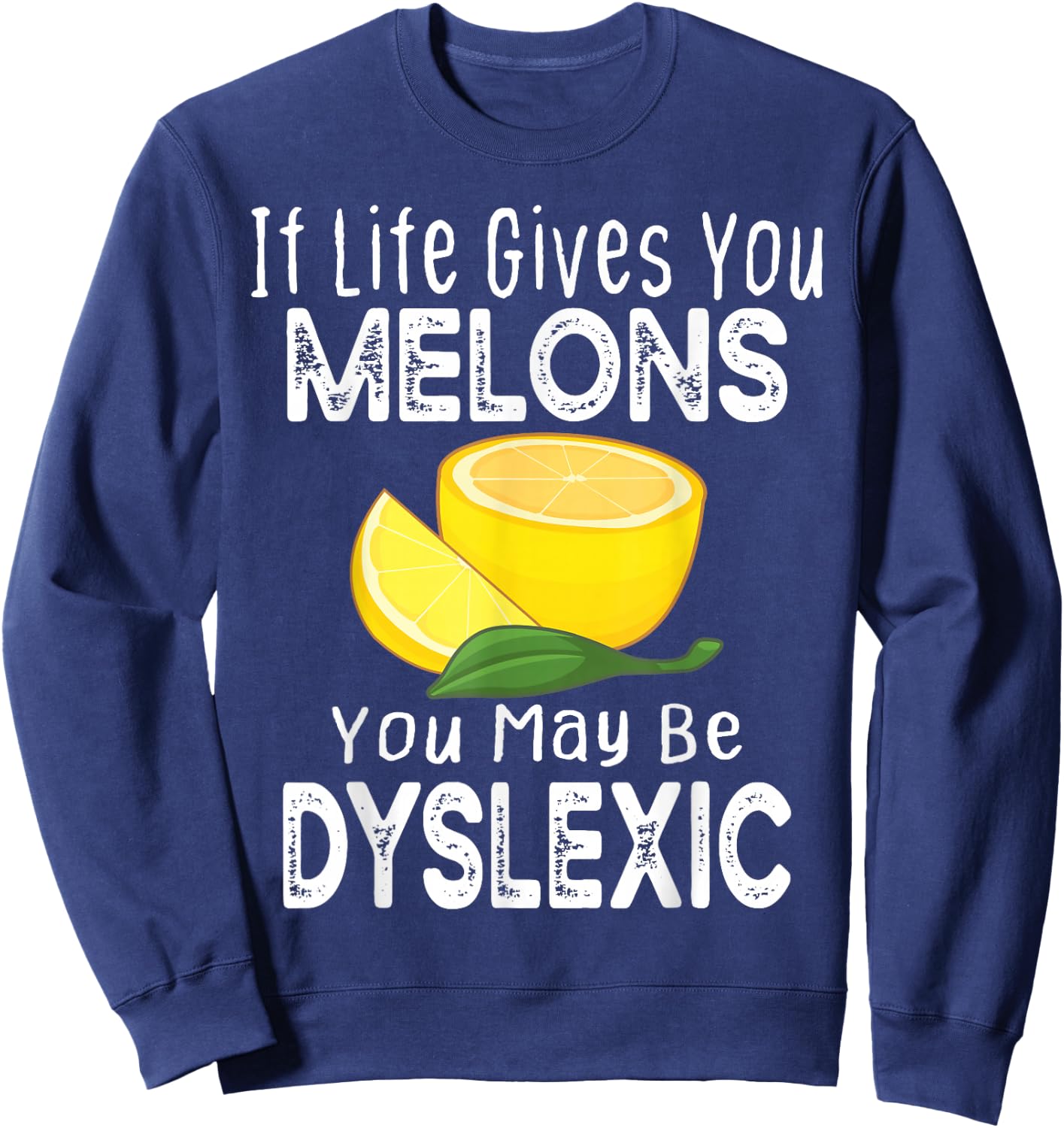If Life Gives You Melons You May Be Dyslexic Funny Sweatshirt - Sweatshirt | Navy