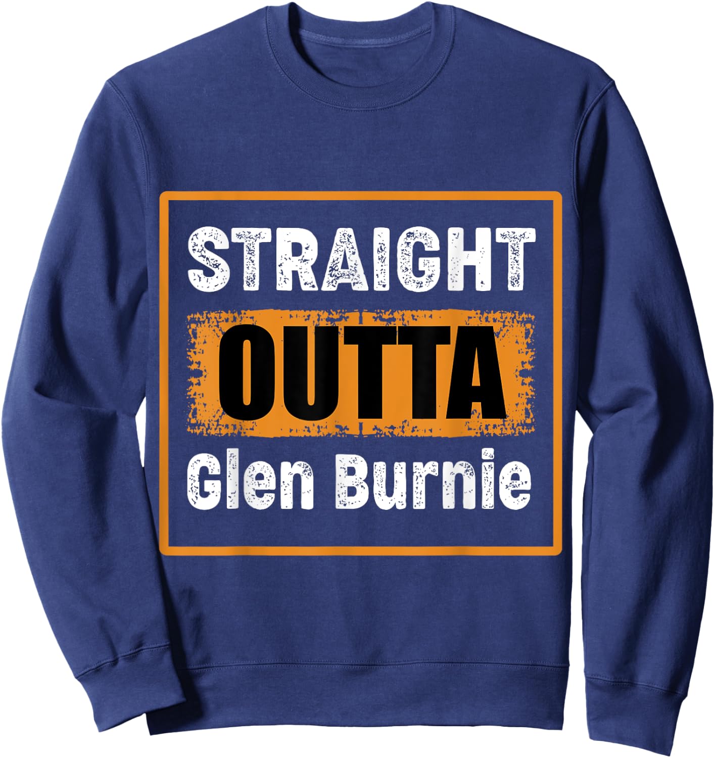 Straight Outta Glen Burnie Maryland USA Distressed Humor Sweatshirt - Sweatshirt | Navy