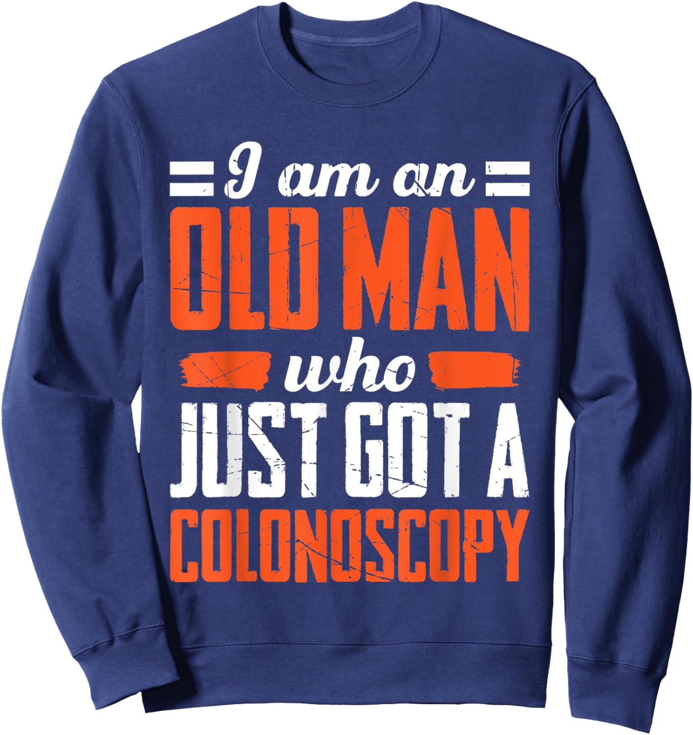I Am An Old Man Who Just Got A Colonoscopy Colon Cancer Sweatshirt - Sweatshirt | Navy