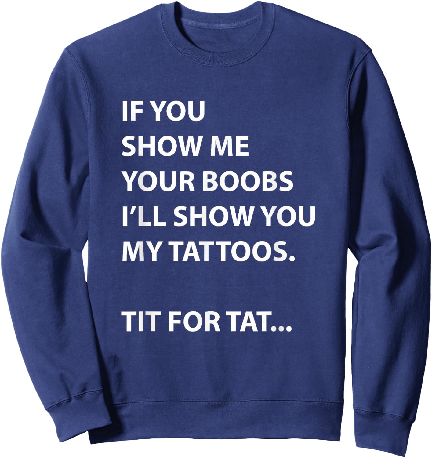 If You Show Me Your Boobs I'll Show You My Tattoos Sweatshirt - Sweatshirt | Navy