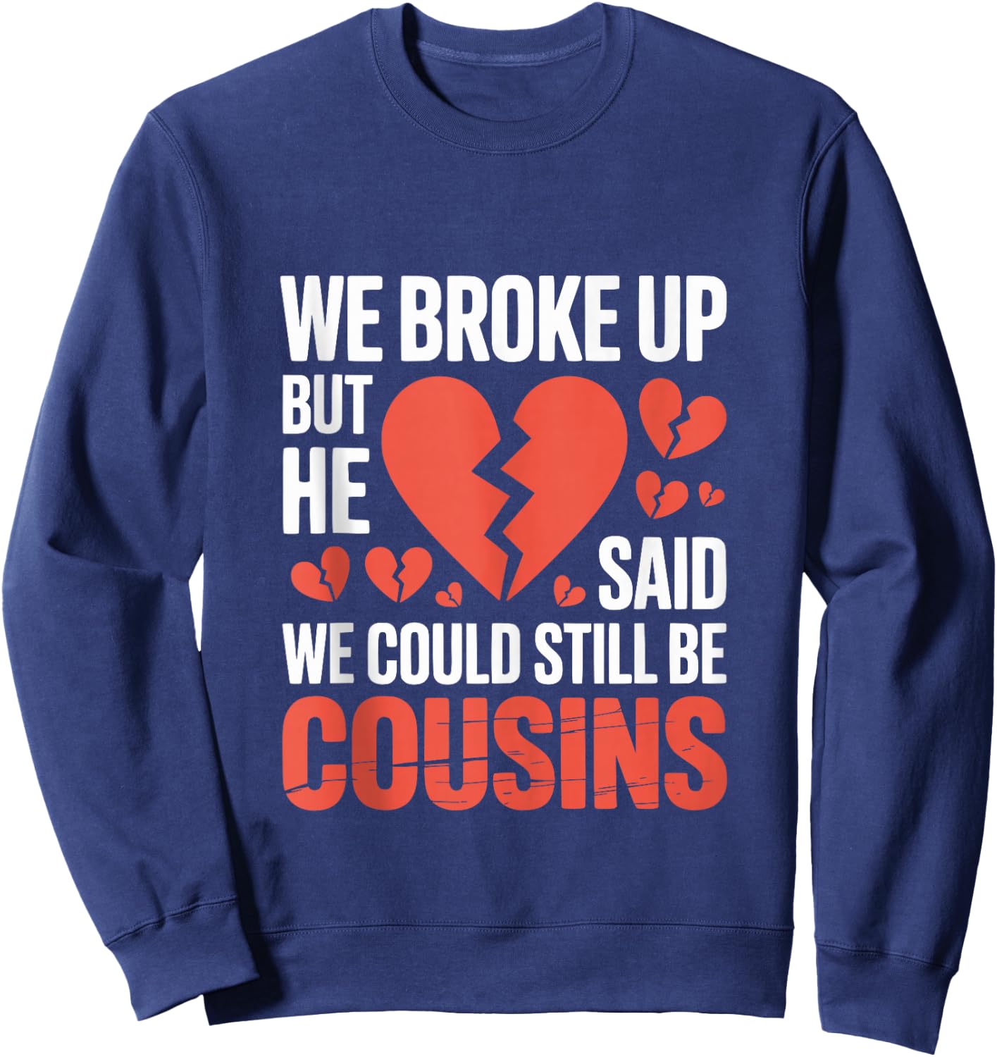 Cute We Broke Up But He Said We Could Still Be Cousins Sweatshirt - Sweatshirt | Navy