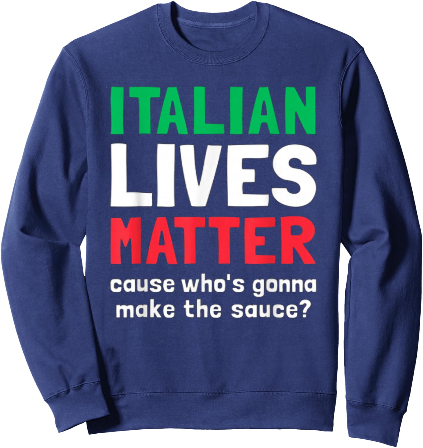 Funny Italian Lives Matter Cause Who's Gonna Make The Sauce Sweatshirt - Sweatshirt | Navy