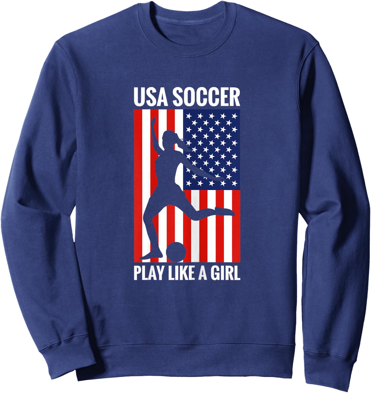 Funny Soccer USA Soccer Play Like A Girl Sweatshirt - Sweatshirt | Navy