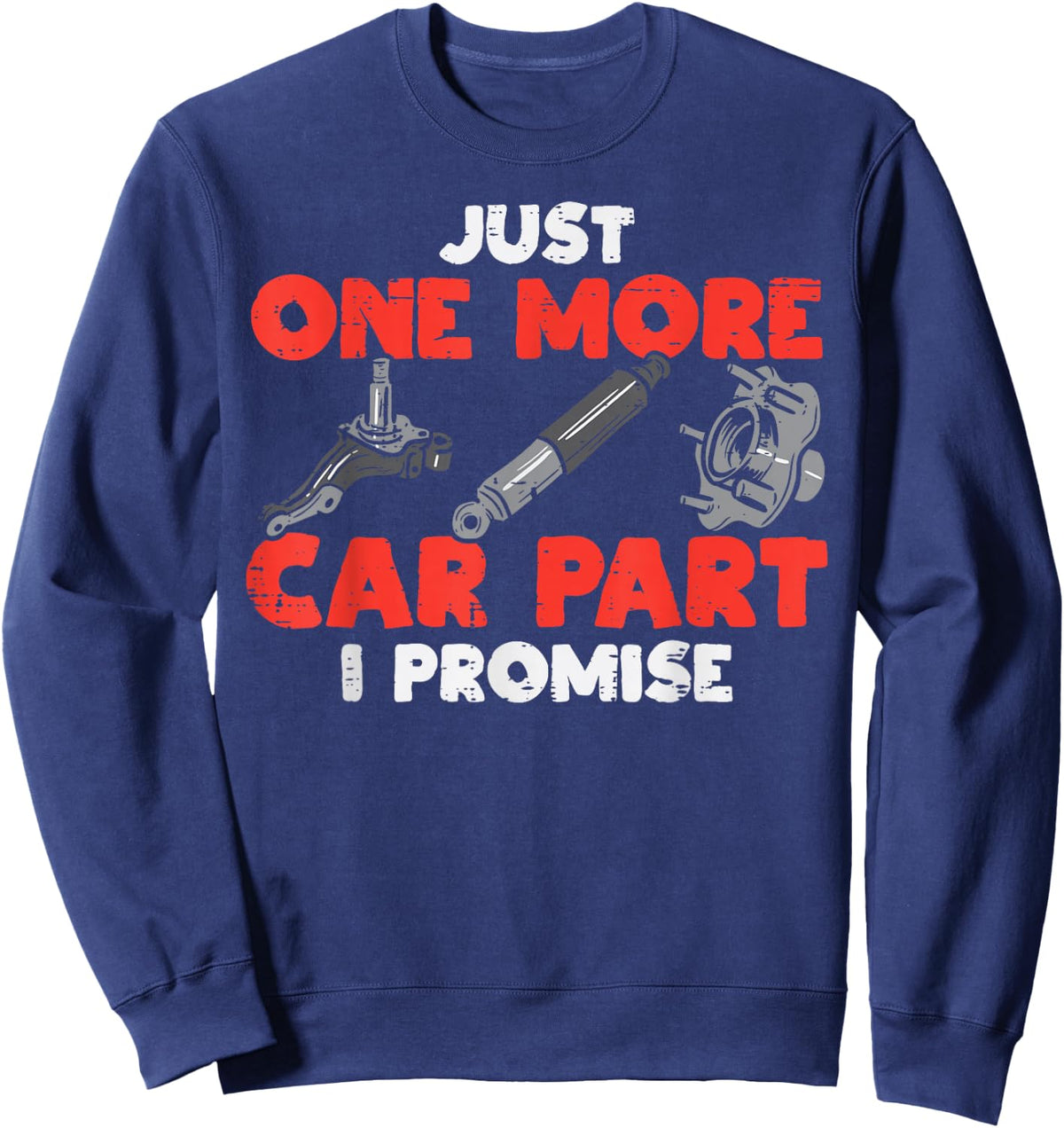 Just One More Car Part Promise Funny Auto Mechanic Men Women Sweatshirt - Sweatshirt | Navy