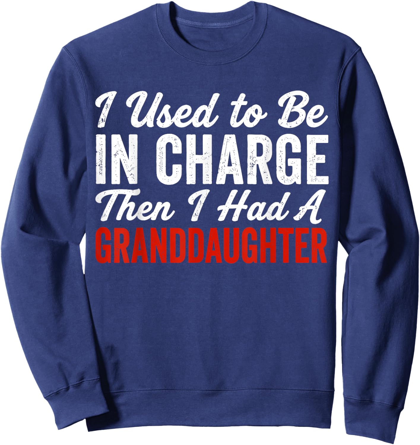 I Used to Be in Charge Then I Had A Granddaughter Sweatshirt - Sweatshirt | Navy
