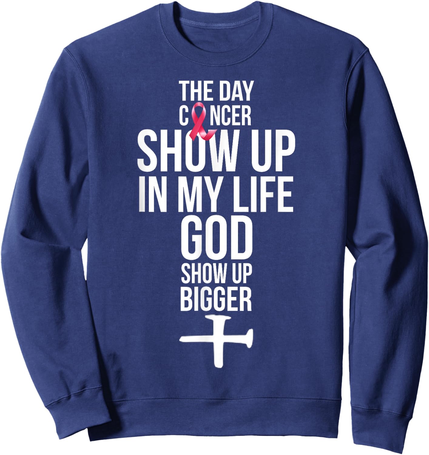 The Day Cancer Showed Up In My Life God Showed Up Bigger Sweatshirt - Sweatshirt | Navy