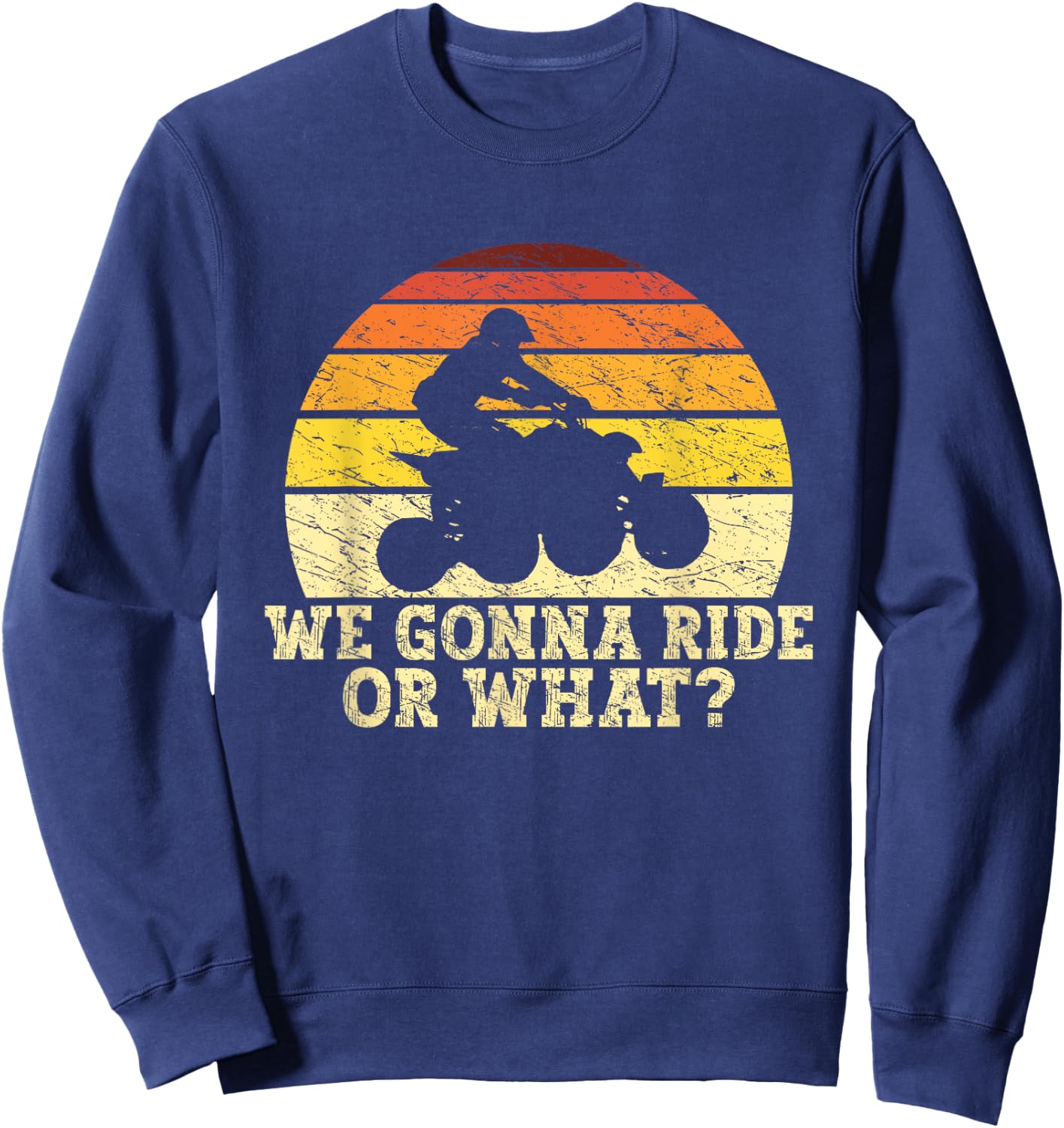 Quad Biker Gifts ATV Lover Four Wheeler Biker Men We Gonna Ride Or What Funny Quading ATV Riding Sweatshirt - Sweatshirt | Navy