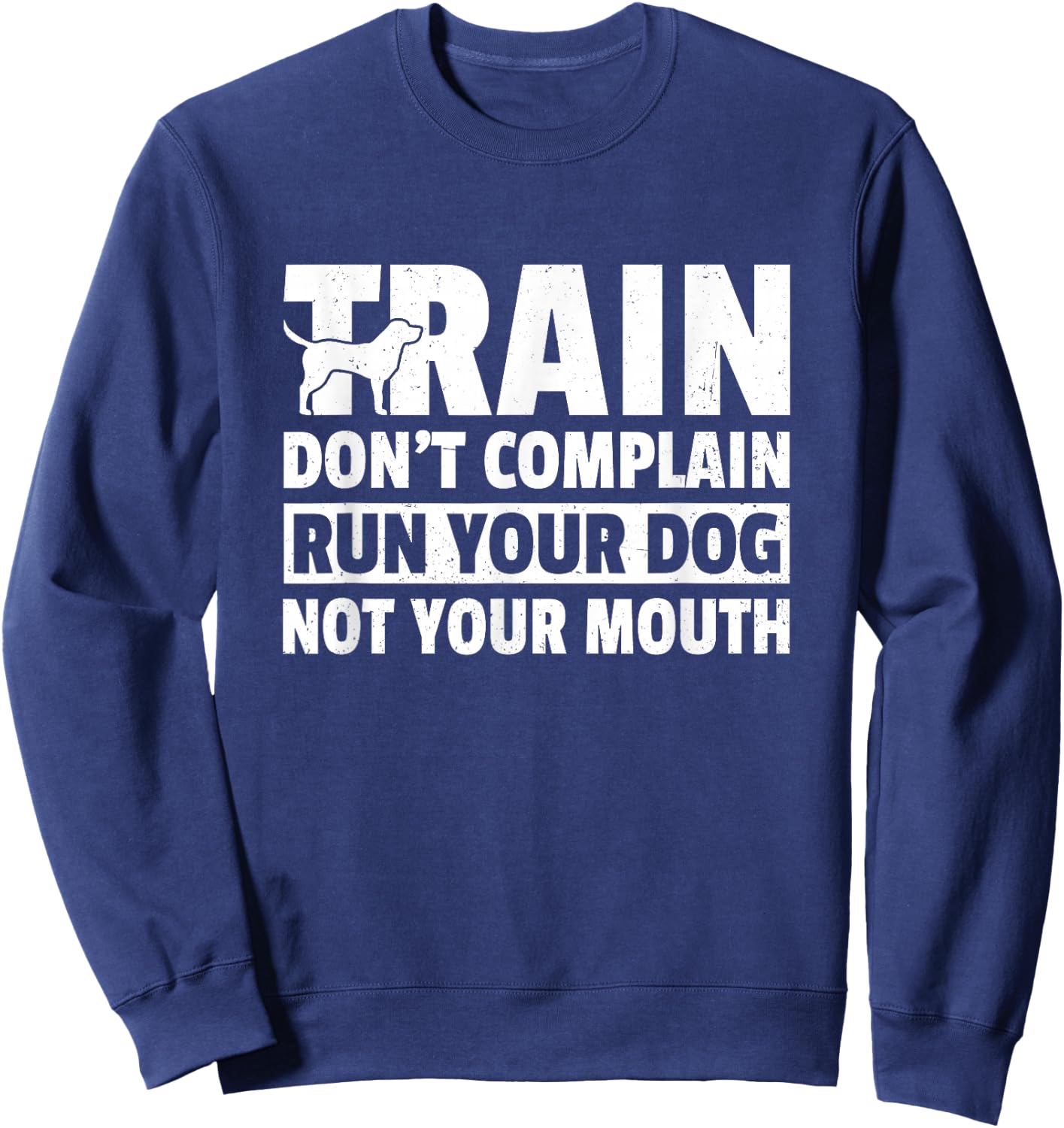 Train Don't Complain Run Your Dog Not Your Mouth Pet Train Women Sweatshirt - Sweatshirt | Navy