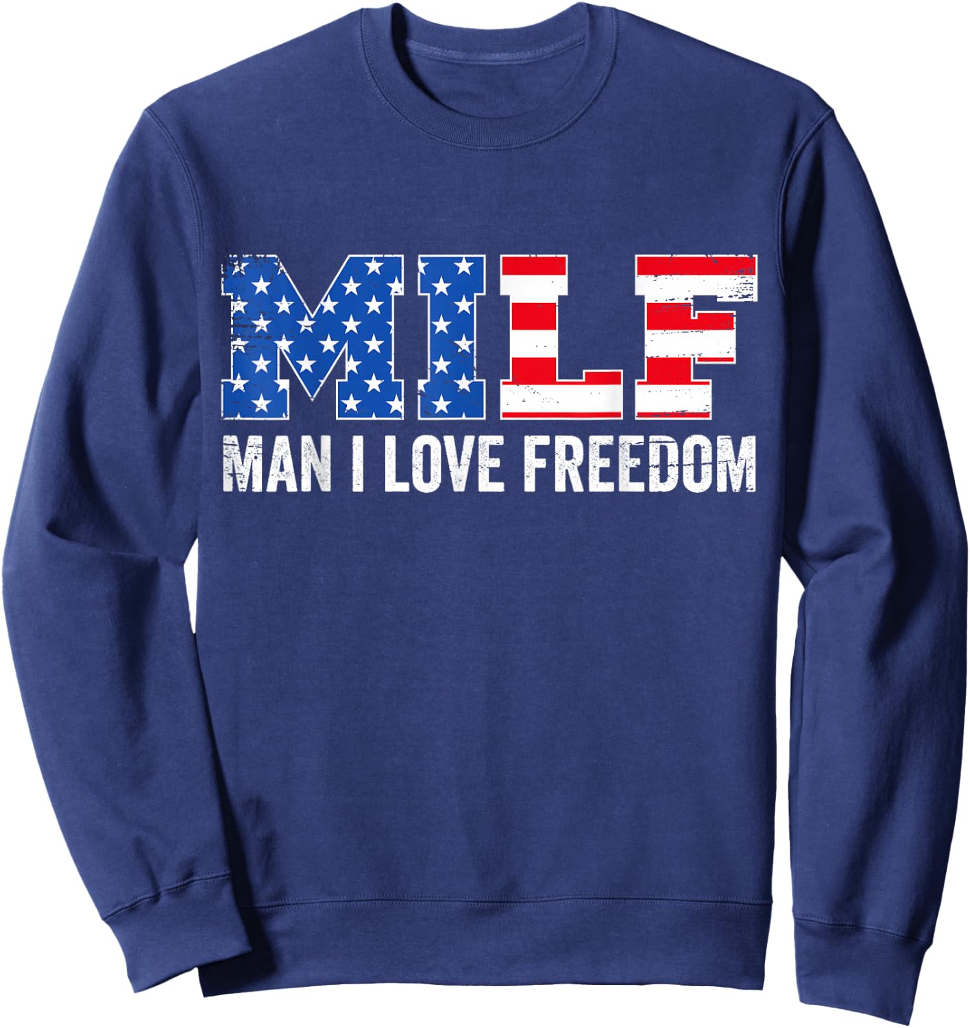 Milf Man I Love Freedom Funny Patriotic American 4th of July Sweatshirt - Sweatshirt | Navy