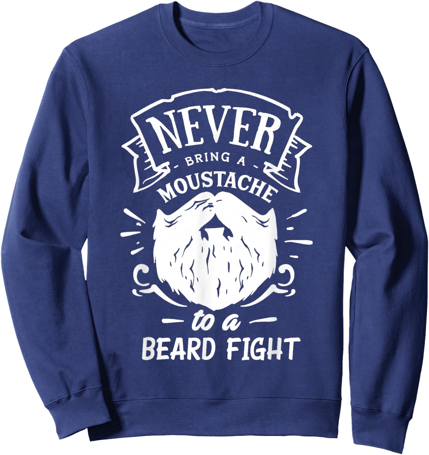 Never Bring a Moustache to a Beard Fight Sweatshirt - Sweatshirt | Navy