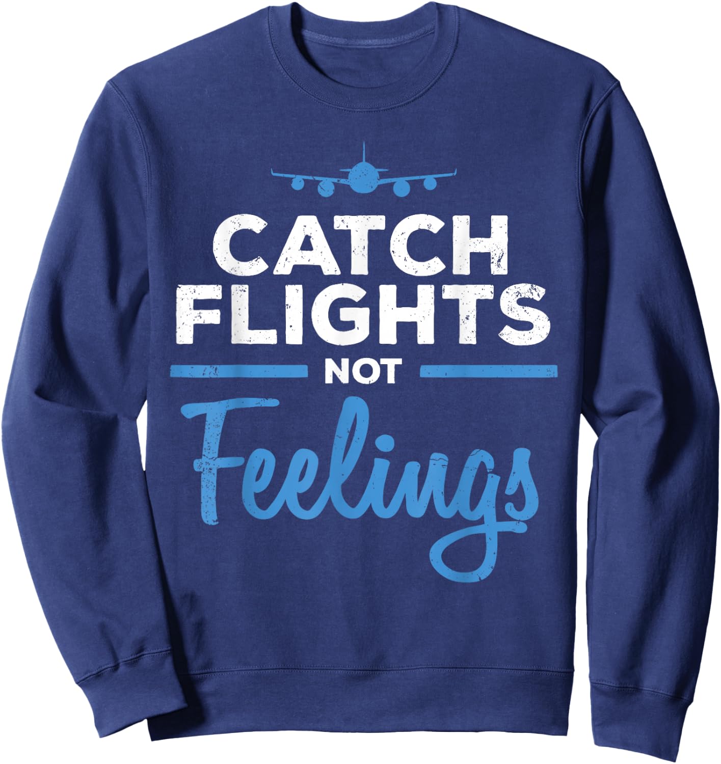 Catch Flights Not Feelings Shirt Flight Attendant Shirt Sweatshirt - Sweatshirt | Navy