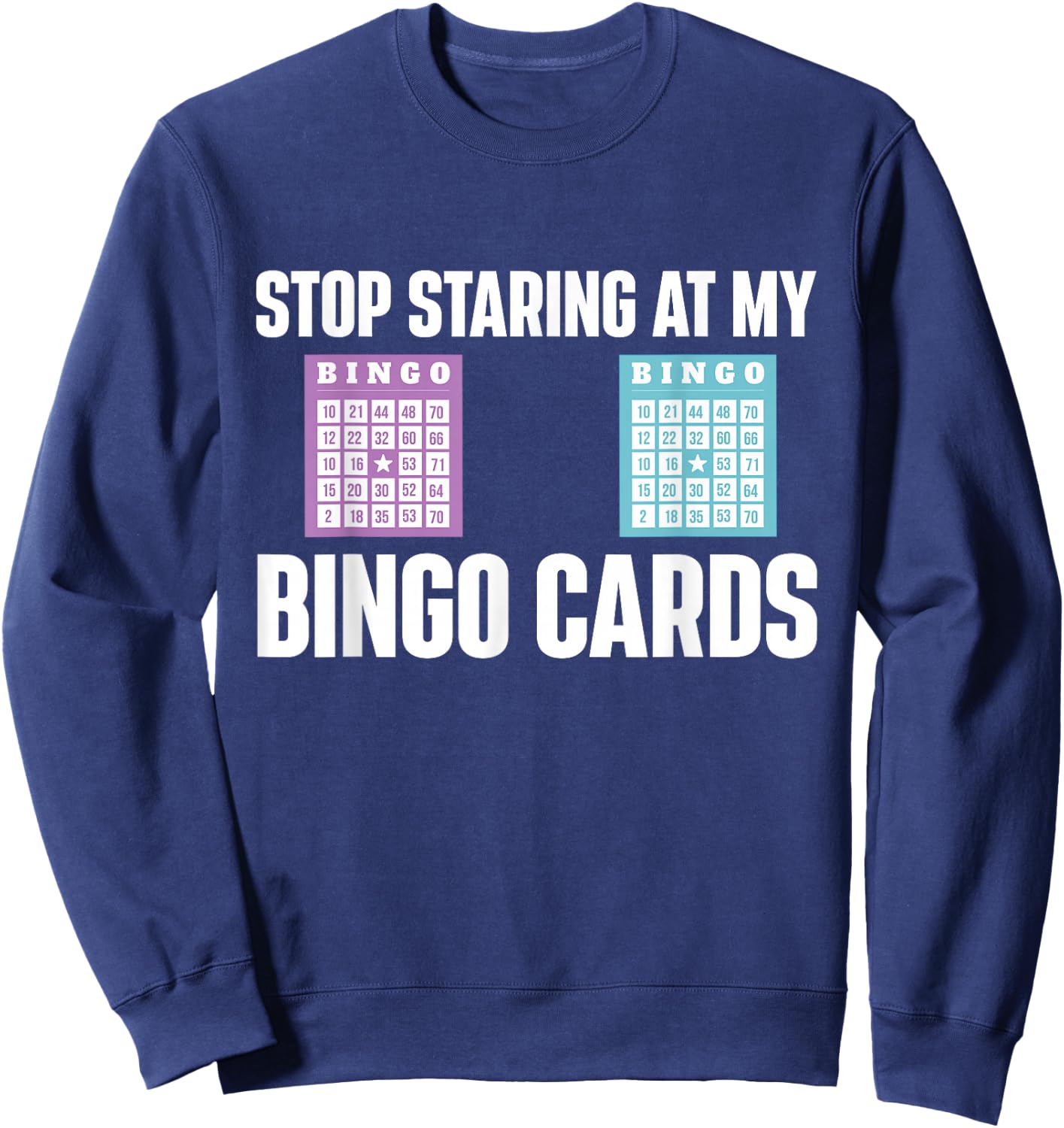 Stop Staring At My Bingo Cards Bingo Lover Gambler Gambling Sweatshirt - Sweatshirt | Navy