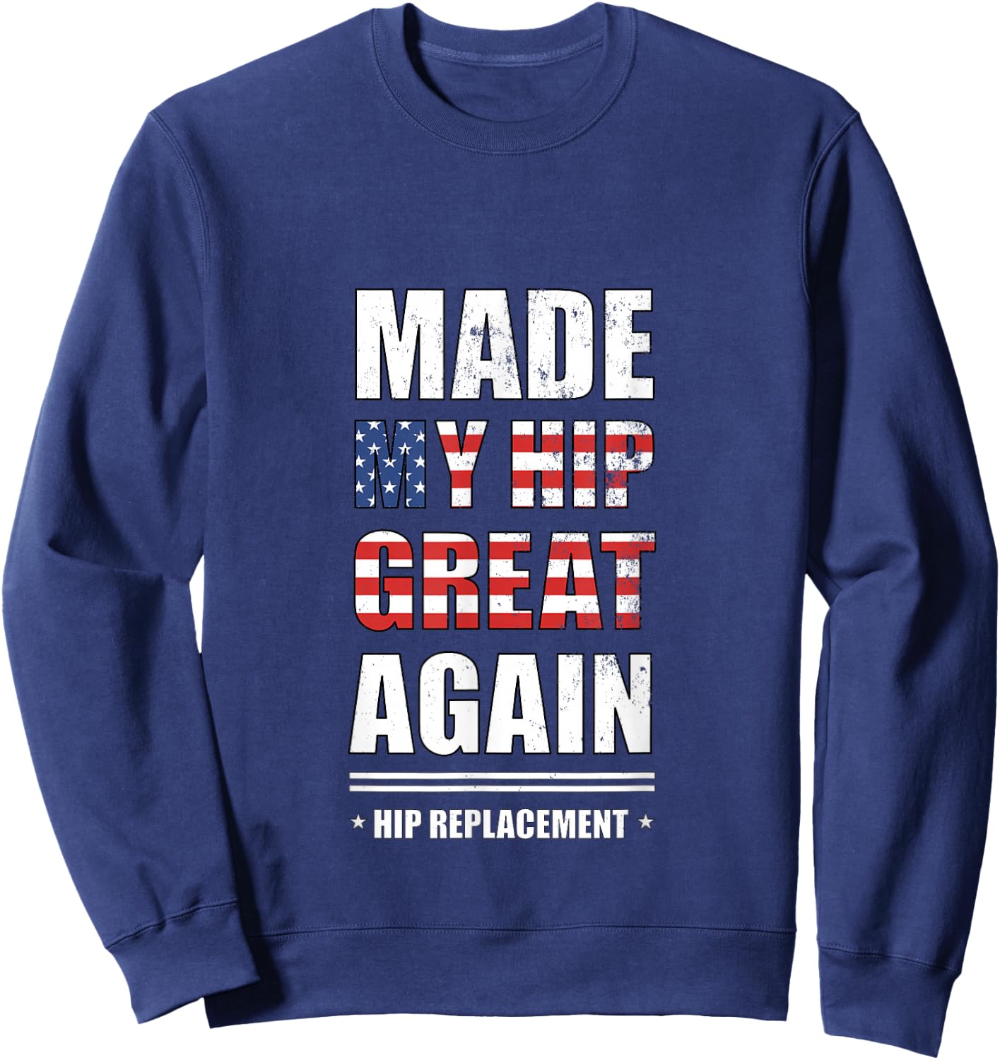 Made My Hip Great Again After Hip Replacement, Hip Surgery Sweatshirt - Sweatshirt | Navy