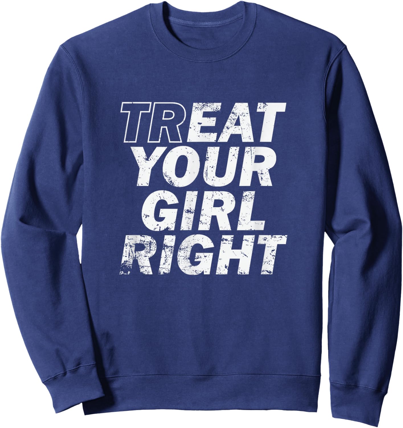 Treat Your Girl Right Father's Day Sweatshirt - Sweatshirt | Navy