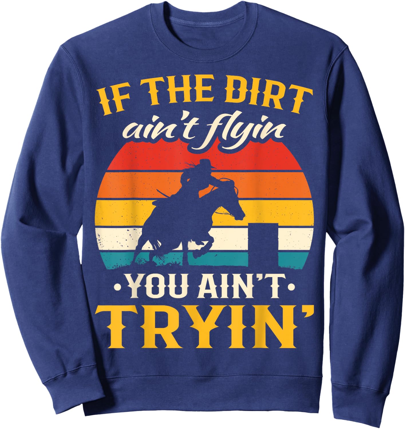 Retro If The Dirt Aint Flying You Aint Trying Barrel Racing Sweatshirt - Sweatshirt | Navy