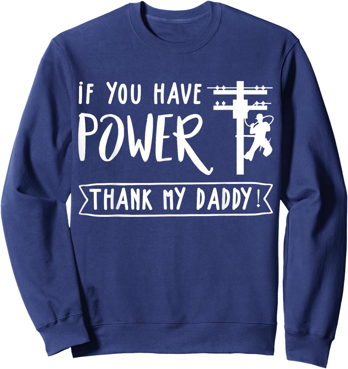 Funny Electrician's Daughter Gift Lineman You Have Power Thank My Daddy Lineworker Fathers Sweatshirt - Sweatshirt | Navy