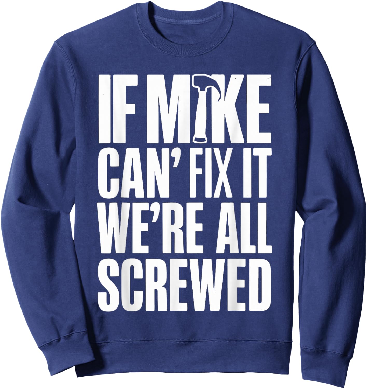 If Mike Can't Fix It We're All Screwed Sweatshirt - Sweatshirt | Navy