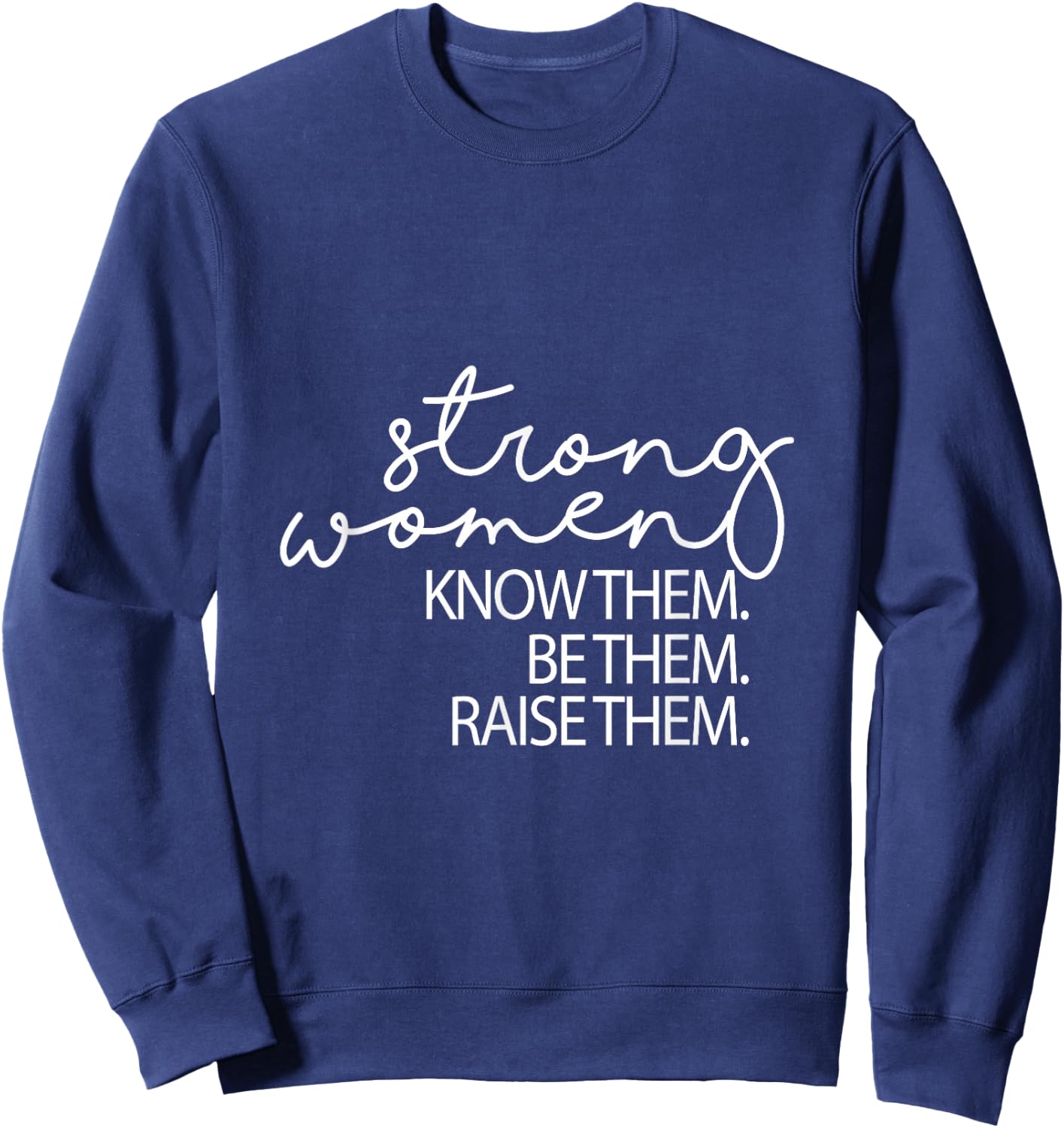 Strong Women Know Them Be Them Raise Them Mothers Day Sweatshirt - Sweatshirt | Navy