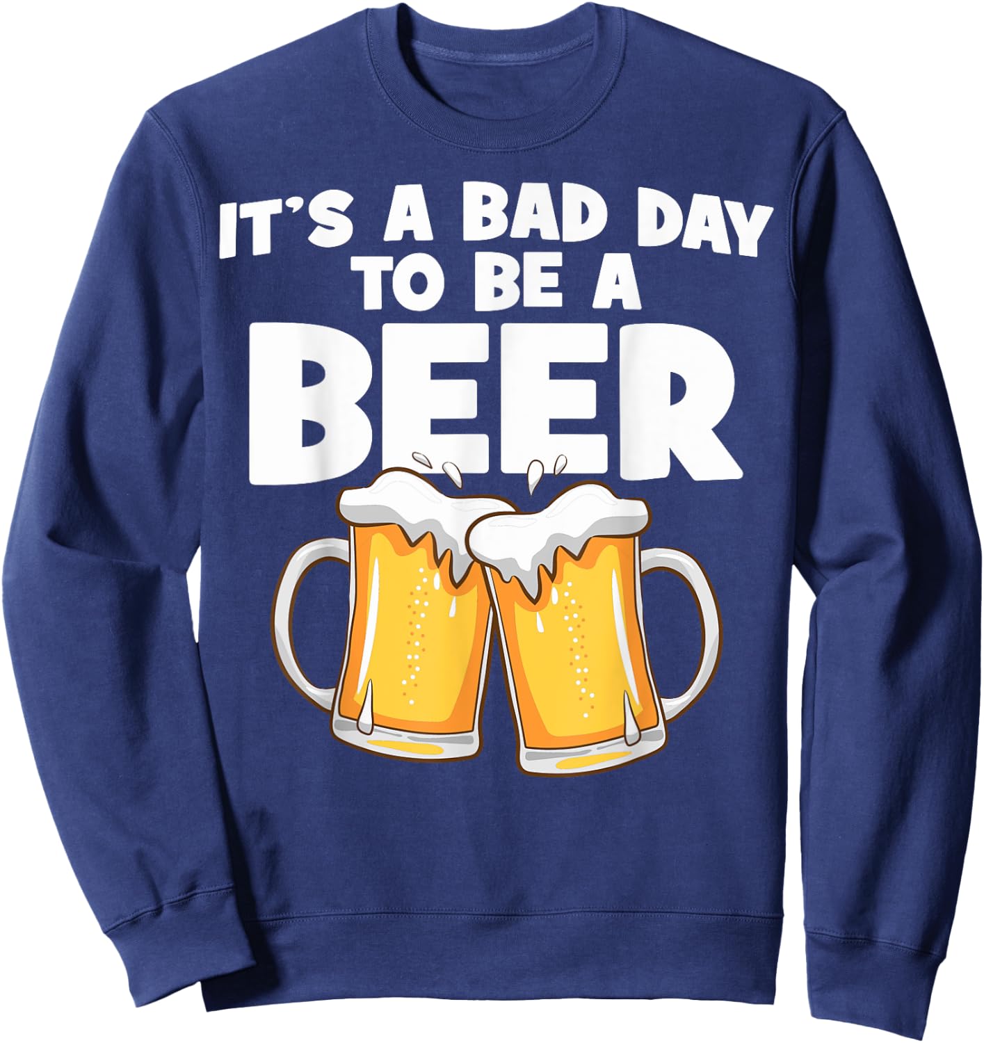 It's A Bad Day To Be A Beer Bad Day Beer Brewers Beer Lovers Sweatshirt - Sweatshirt | Navy