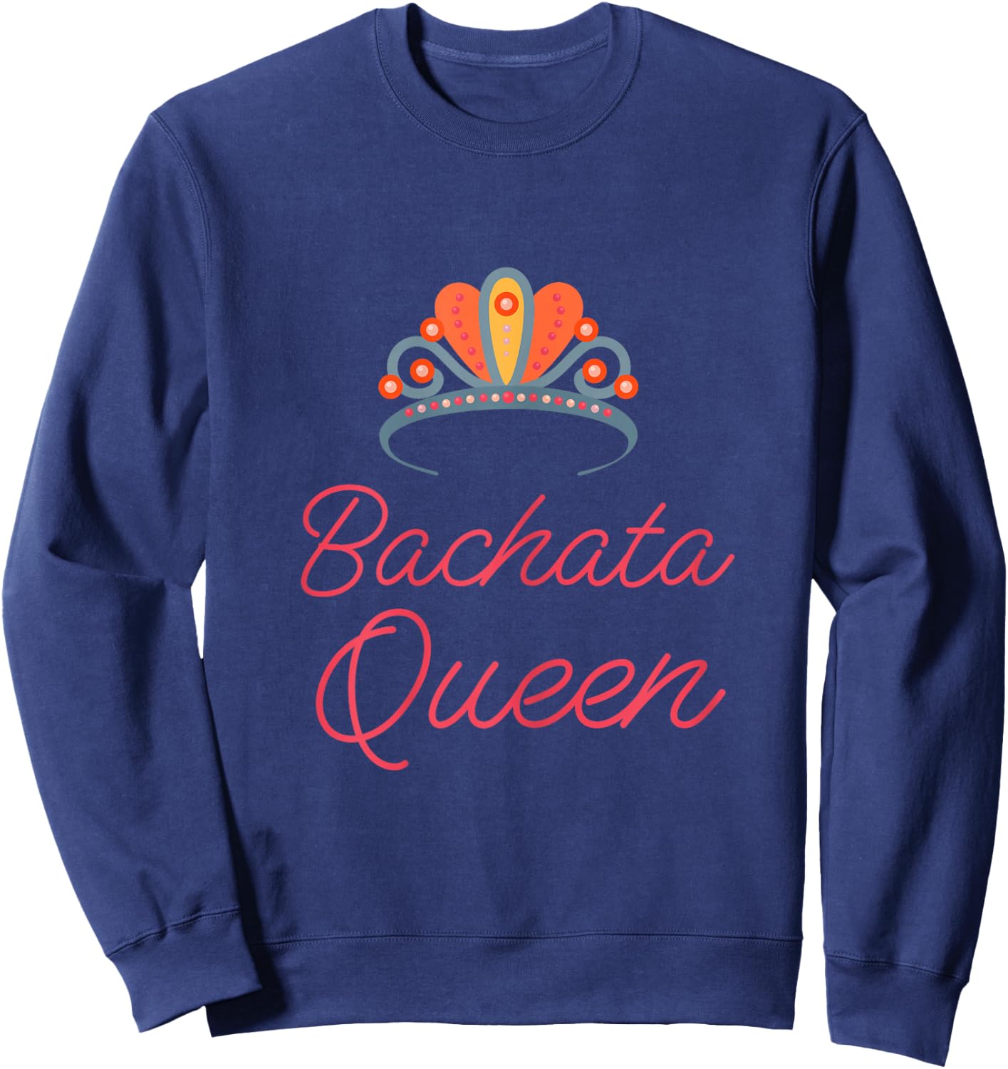 Bachata Queen funny novelty latin dance class gift Sweatshirt - Sweatshirt | Navy