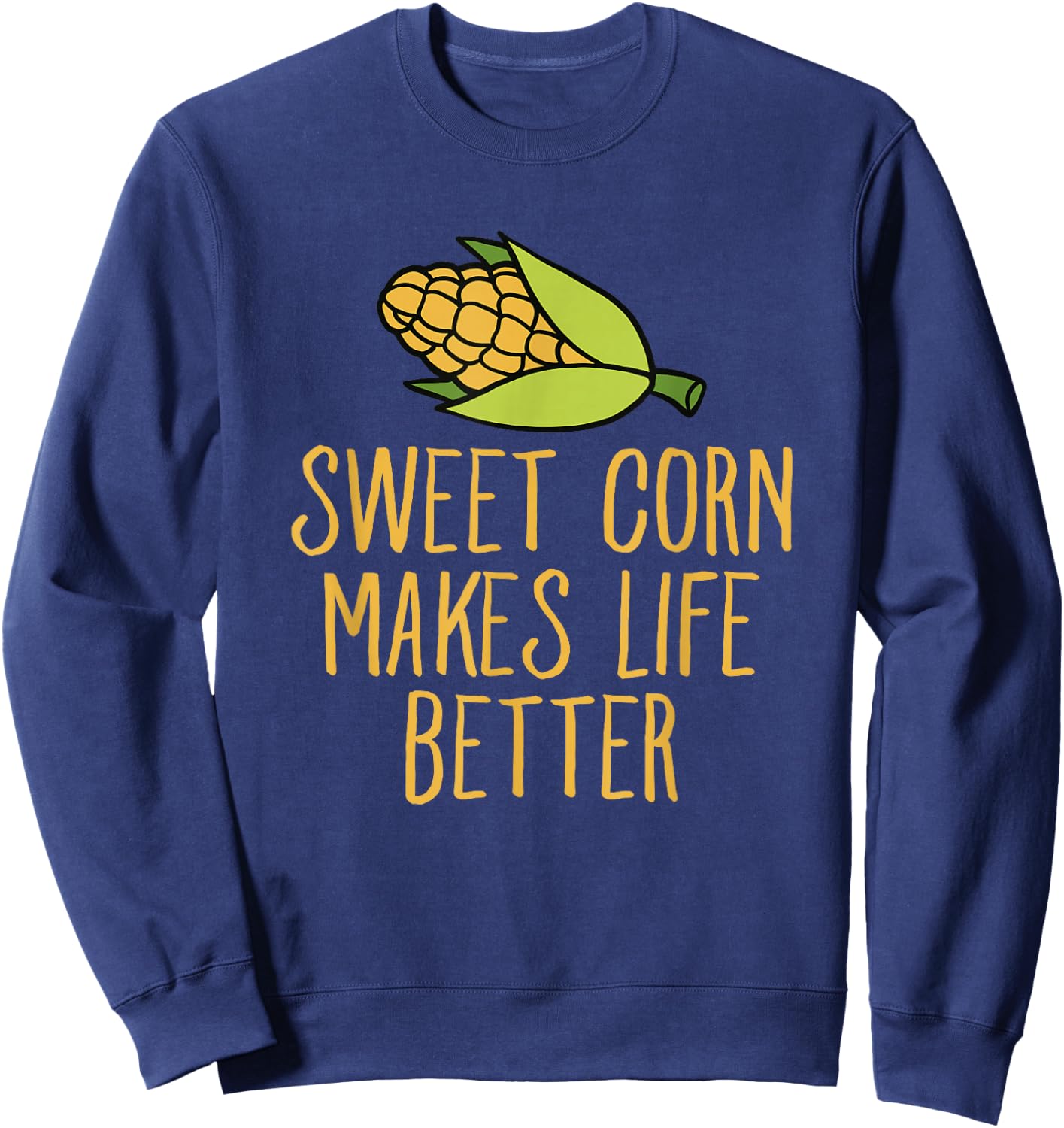 Sweet Corn Makes Life Better Corn Maize Humor Sweatshirt - Sweatshirt | Navy