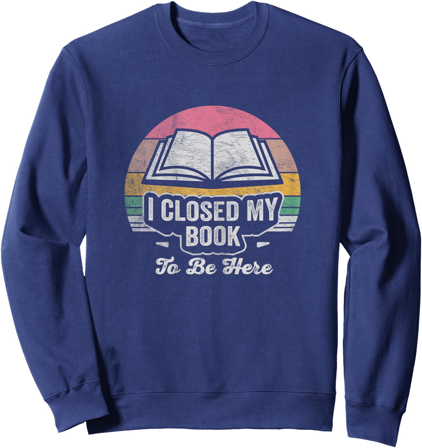 Retro Vintage I Closed My Book To Be Here Book Lover Reading Sweatshirt - Sweatshirt | Navy