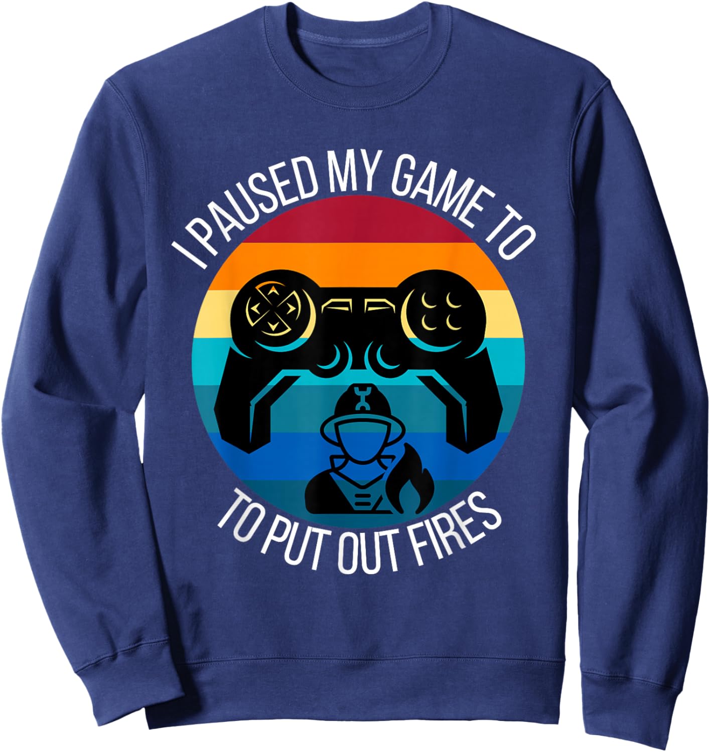 Funny Firefighter I Paused My Game To Put Out Fires Gamer Sweatshirt - Sweatshirt | Navy