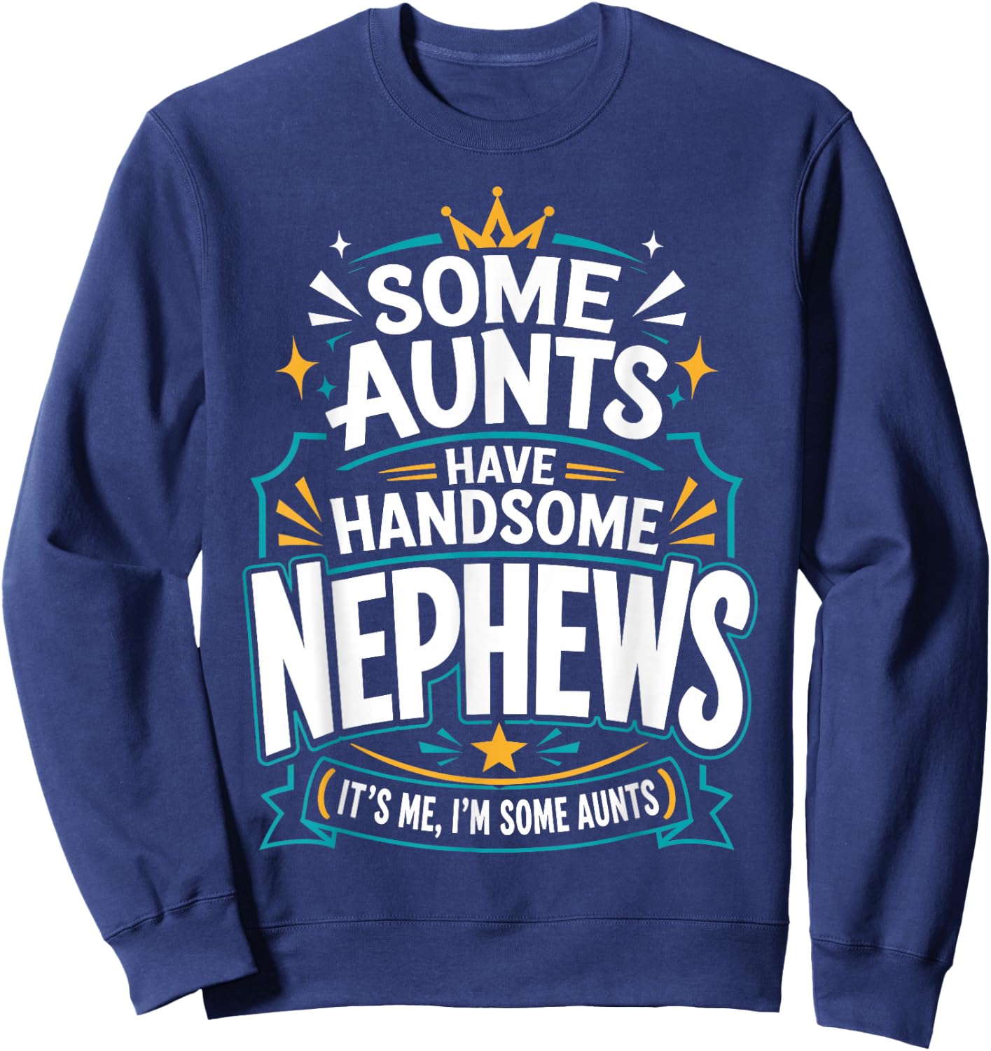 Some Aunts Have Handsome Nephews It's Me, I'm Some Aunts Sweatshirt - Sweatshirt | Navy