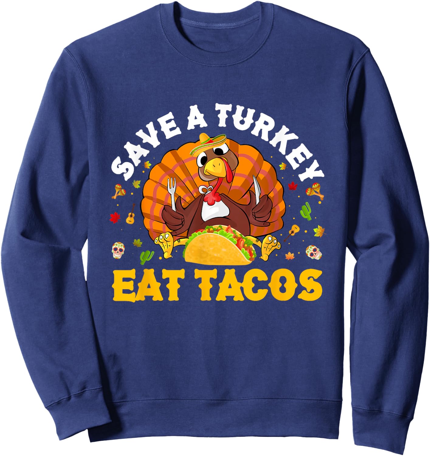 Save A Turkey Eat Tacos Thanksgiving Sombrero Turkey Taco Sweatshirt - Sweatshirt | Navy