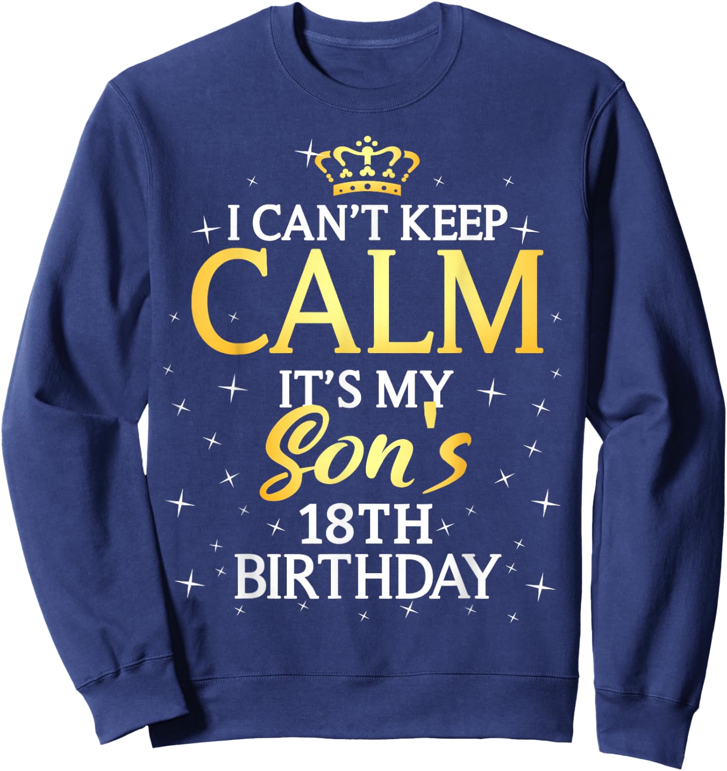 I Cant Keep Calm Its My Son 18th Birthday Party Sweatshirt - Sweatshirt | Navy