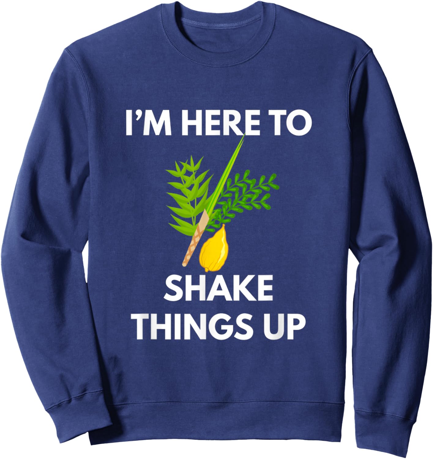 Sukkot I'M Here To Shake Things Up Lulav Etrog Jewish Sukkah Sweatshirt - Sweatshirt | Navy