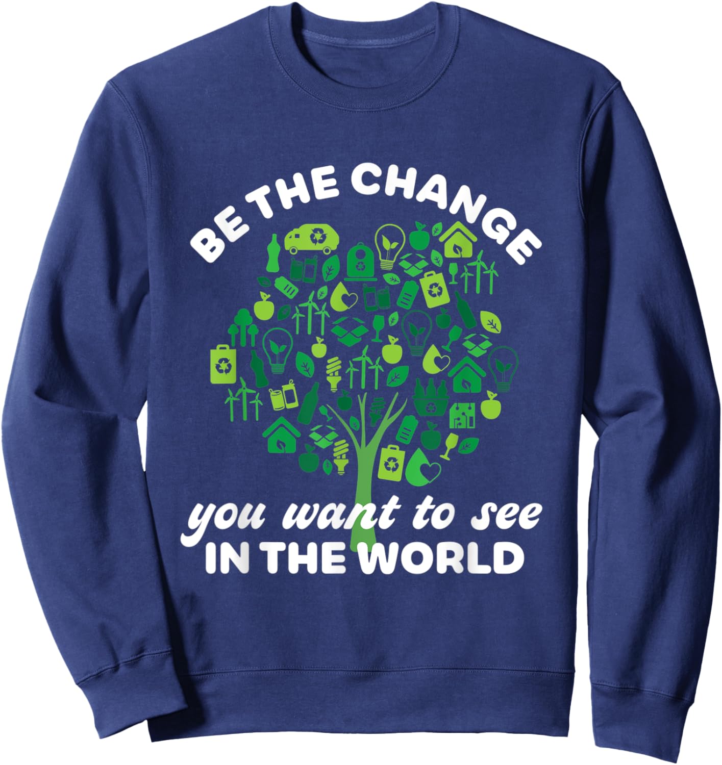 Earth Day Quote Going Green Eco-Friendly Tree Be The Change Sweatshirt - Sweatshirt | Navy