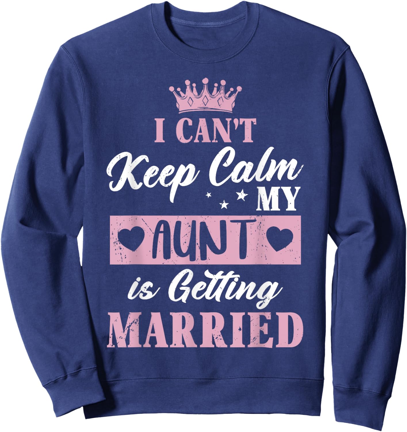 I Can't Keep Calm My Aunt is Getting Married Shirt Sweatshirt - Sweatshirt | Navy