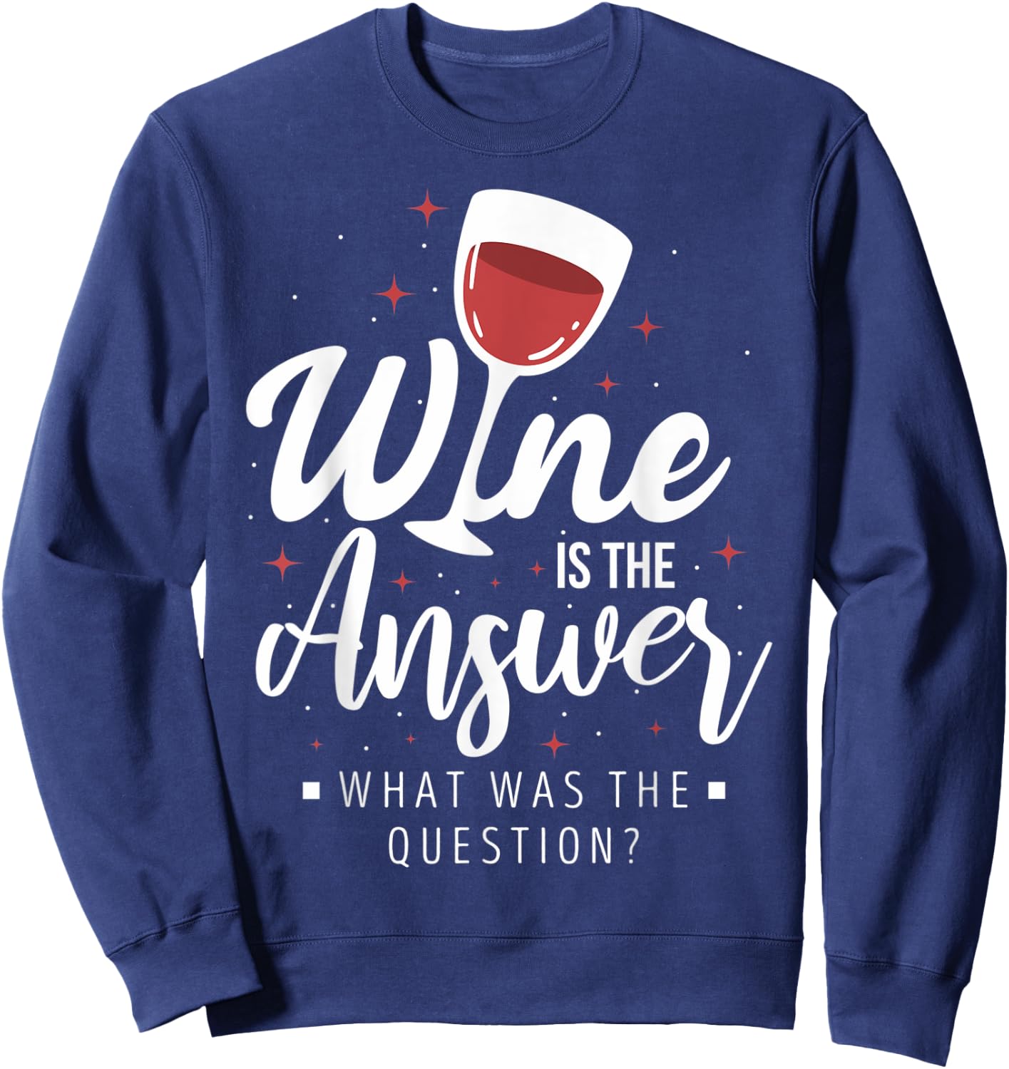 Funny Wine Lovers Wine Connoisseurs Wine Is The Answer Sweatshirt - Sweatshirt | Navy