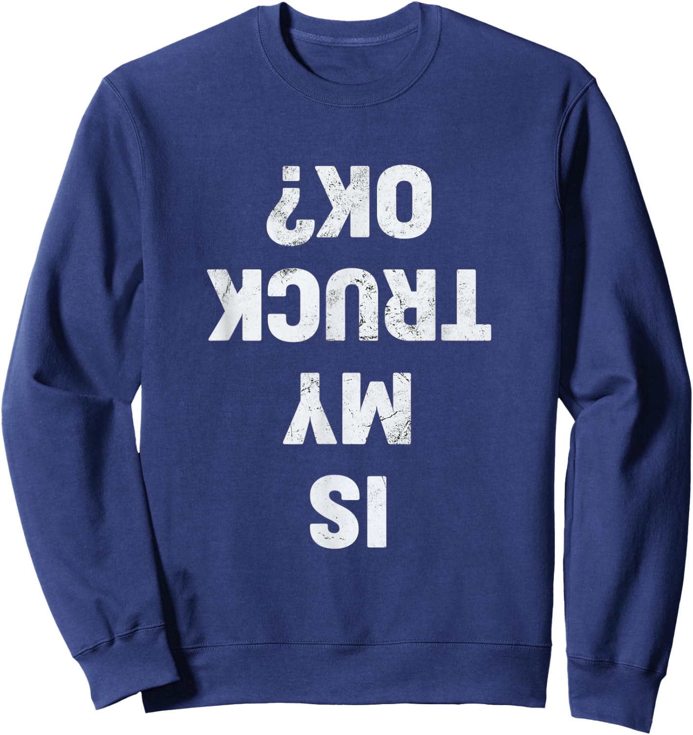Is My Truck OK? Semi Trucker Funny Trucker Sweatshirt - Sweatshirt | Navy