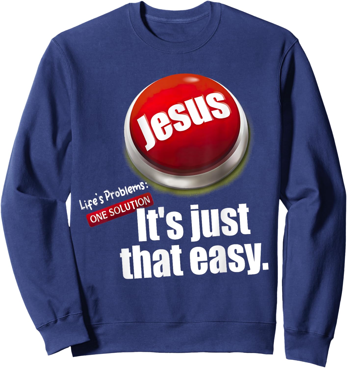Jesus , Life's Problems: One Solution It's Just That Easy Sweatshirt - Sweatshirt | Navy