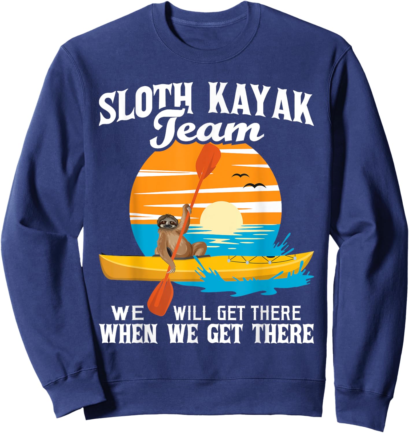 Sloth Kayak Team We Will Get There - Funny Kayaking Kayaker Sweatshirt - Sweatshirt | Navy