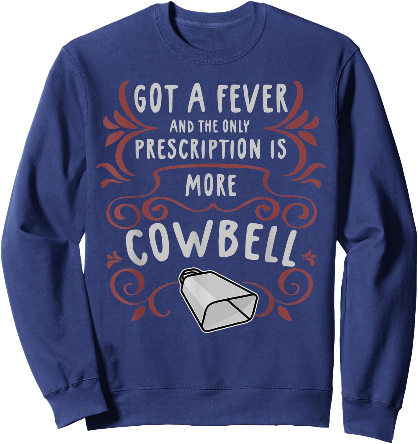 Got A Fever And The Only Prescription Is More Cowbell Sweatshirt - Sweatshirt | Navy