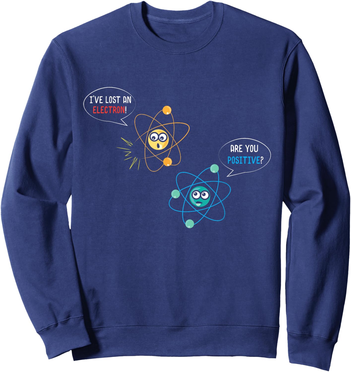 I've Lost An Electron Are You Positive Physics Lover Sweatshirt - Sweatshirt | Navy