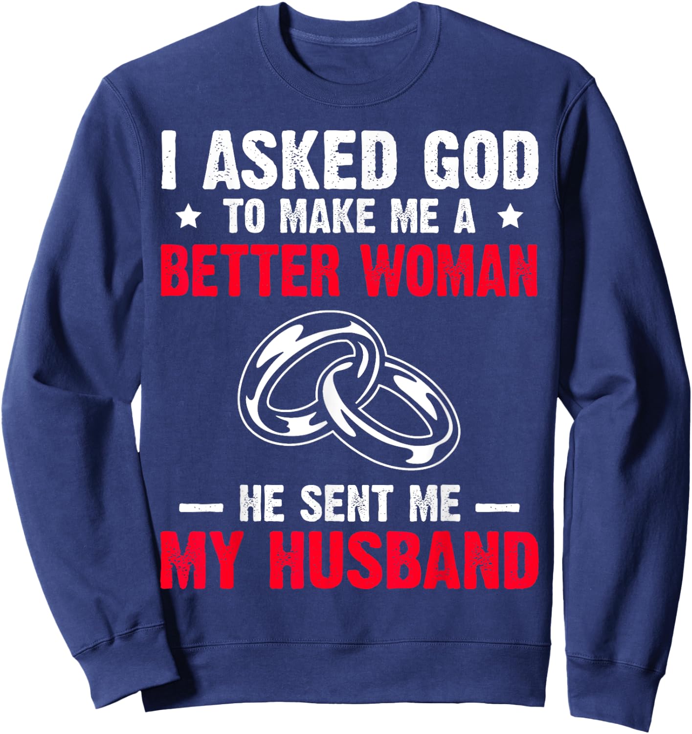 I Ask God To Make Me Better Woman He Sent Me My Husband Sweatshirt - Sweatshirt | Navy