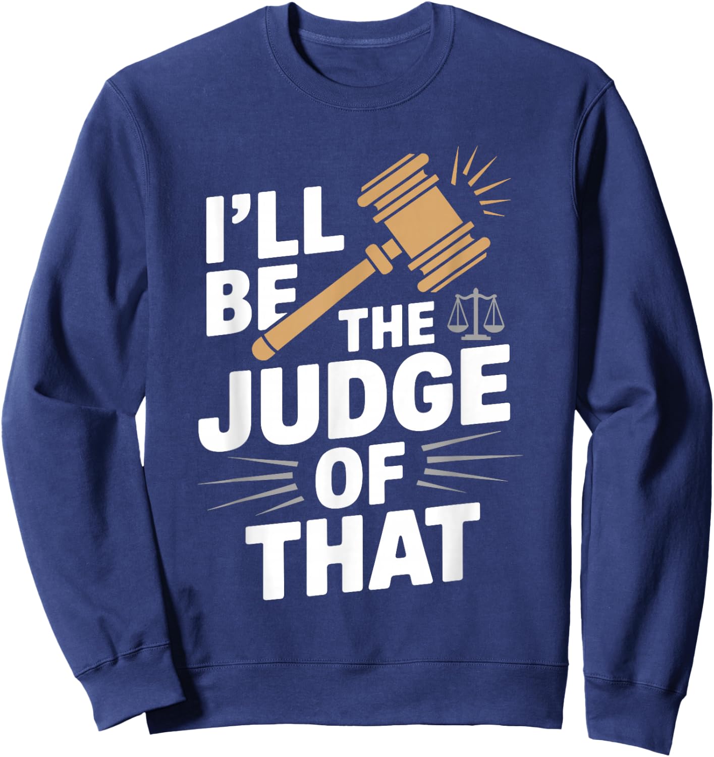 I'll be the Judge of that t Shirt Unique Judge Graphic Sweatshirt - Sweatshirt | Navy